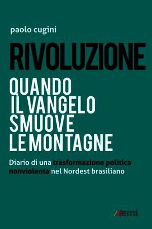 9788830721654 - Rivoluzione. Quando il Vangelo smuove le montagne. Diario di una trasformazione politica nonviolenta del Nordest brasili