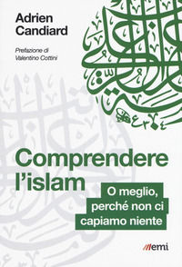 9788830724228 - Comprendere l'Islam. O meglio, perché non ci capiamo niente