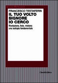 9788830812918 - Il tuo volto Signore io cerco. Rivelazione, fede, mistero: una teologia fondamentale