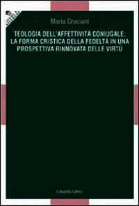9788830813212 - Teologia dell'affettività coniugale: la forma cristica della fedeltà in una prospettiva rinnovata delle virtù