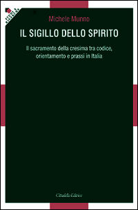 9788830814615 - Il Sigillo dello Spirito. Il sacramento della cresima tra codice, orientamenti e prassi in Italia