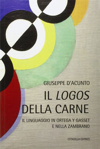 9788830815131 - Il logos della carne. Il linguaggio in Ortega Y Gasset e nella Zambrano