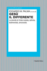 9788830817395 - Gesù il differente. La divinità di Cristo rivelata, definita, testimoniata, annunziata