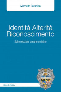 9788830818118 - Identità alterità riconoscimento. Sulle relazioni umane e divine