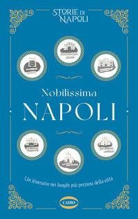 9788830903562 - Nobilissima Napoli. Un itinerario nei luoghi più preziosi della città
