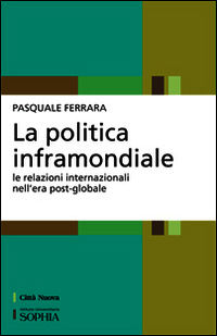 9788831108515 - La politica inframondiale. Le relazioni internazionali nell'era post-globale