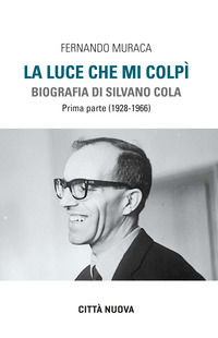 9788831151856 - La luce che mi colpì. Biografia di Silvano Cola. Vol. 1: (1928-1966)