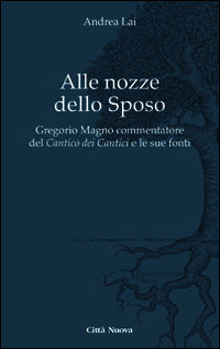 9788831164030 - Alle nozze dello sposo. Gregorio Magno commentatore del «Cantico dei cantici» e le sue fonti