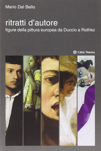 9788831173636 - Ritratti d'autore. Figure della pittura europea da Duccio a Rothko. Ediz. illustrata