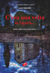 9788831226004 - C'era una volta in Liguria... Antiche credenze di una regione fiabesca