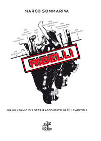 9788831244374 - Ribelli. Un millenio di lotte raccontato in 101 capitoli