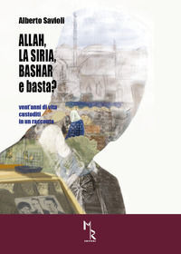 9788831251143 - Allah, la Siria, Bashar e basta? Vent'anni di vita custoditi in un racconto