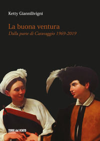 9788831283090 - La buona ventura. Dalla parte di Caravaggio 1969-2019