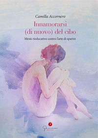9788831318266 - Innamorarsi (di nuovo) del cibo. Menù rieducativo contro l'arte di sparire