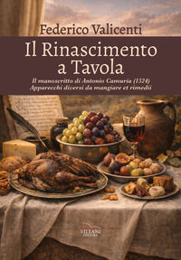 9788831326636 - Il Rinascimento a tavola. Il manoscritto di Antonio Camuria (1524). Apparecchi diversi da mangiare et rimedii