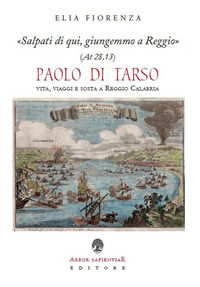 9788831341257 - «Salpati di qui, giungemmo a Reggio» (At 28,13). Paolo di Tarso. Vita, viaggi e sosta a Reggio Calabria