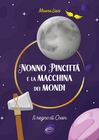 9788831354875 - Il regno di Oxen. Nonno Pincitta e la macchina dei mondi. Nuova ediz.