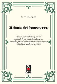 9788831453189 - Il diario del francescano. «Scrivi e ripara la tua persona» seguendo le parole di San Francesco. Manuale per un cammino