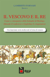 9788831453202 - Il vescovo e il re. Cause e conseguenze della battaglia di Hastings. Edoardo il confessore e Guglielmo il conquistatore