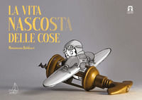 9788831460002 - La vita nascosta delle cose. Ediz. a colori