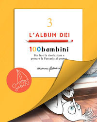 9788831460668 - L'album dei 100bambini. Per fare la rivoluzione e portare la fantasia al potere. Ediz. speciale. Vol. 3