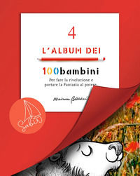 9788831460675 - L'album dei 100bambini. Per fare la rivoluzione e portare la fantasia al potere. Ediz. speciale. Vol. 4