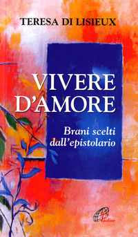9788831514019 - Teresa di Lisieux. Vivere d'amore. Brani scelti dall'epistolario