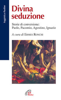 9788831525893 - Divina seduzione. Storie di conversione: Paolo, Pacomio, Agostino, Ignazio