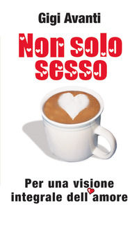 9788831526159 - Non solo sesso. Per una visione integrale dell'amore