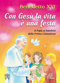 9788831530521 - Con Gesù la vita è una festa. Il papa ai bambini della prima comunione