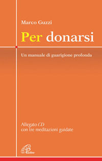 9788831533010 - Per donarsi. Un manuale di guarigione profonda. Con CD con tre meditazioni guidate