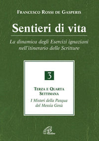 9788831535854 - Sentieri di vita. Vol. 3: La dinamica degli Esercizi ignaziani nell'itinerario delle Scritture. Terza e quarta settimana