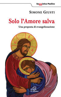 9788831538121 - Solo l'amore salva. Una proposta di evangelizzazione