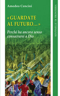 9788831538596 - Guardate al futuro. Perché ha ancora senso consacrarsi a Dio