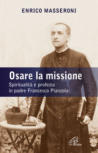 9788831540001 - Osare la missione. Spiritualità e profezia in padre Francesco Pianzola