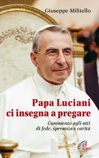 9788831541534 - Papa Luciani ci insegna a pregare. Commento agli atti di fede, speranza e carità