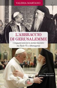 9788831543705 - L'abbraccio di Gerusalemme. Cinquant'anni fa lo storico incontro tra Paolo VI e Athenagoras