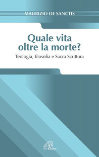 9788831545983 - Quale vita oltre la morte? Teologia, fiosofia e Sacra Scrittura