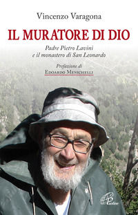 9788831547673 - Il muratore di Dio. Padre Pietro Lavini e il monastero di San Leonardo