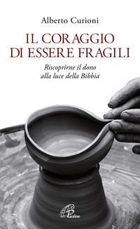 9788831550796 - Il coraggio di essere fragili. Riscoprirne il dono alla luce della Bibbia