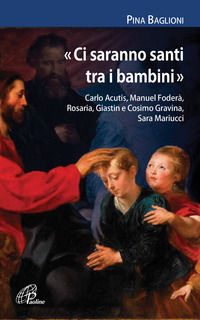 9788831554473 - «Ci saranno santi tra i bambini». Carlo Acutis, Manuel Foderà, Rosaria, Giastin e Cosimo Gravina, Sara Mariucci