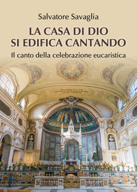 9788831603850 - La casa di Dio si edifica cantando. Il canto della celebrazione eucaristica