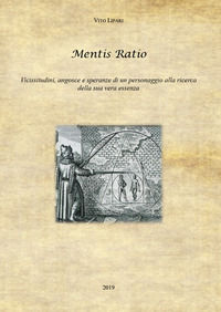 9788831609388 - Mentis ratio. Vicissitudini, angosce e speranze di un personaggio alla ricerca della sua vera essenza
