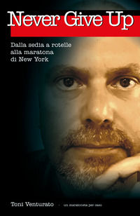 9788831646864 - Never give up. Dalla sedia a rotelle alla maratona di New York