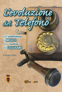 9788831658393 - L'evoluzione del telefono. Dall'elettrofono di Meucci alla routine del cellulare