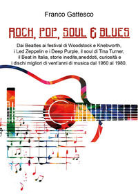 9788831673310 - Rock, pop, soul & blues. Dai Beatles ai Led Zeppelin, da Joan Baez a Tina Turner