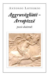 9788831674546 - Aggruvëgliàtë - Arrapízzë. Poesie dialettali