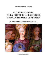 9788831680059 - Puttane e sante alla corte di Alessandro Sforza signore di Pesaro. Storie degli Sforza pesaresi. Vol. 1