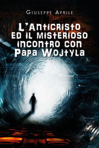 9788831698542 - L'Anticristo ed il misterioso incontro con Papa Wojtyla