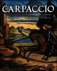 9788831720519 - Carpaccio. Vittore e Benedetto da Venezia all'Istria. Catalogo della mostra (Conegliano, 7 marzo-28 giugno 2015)